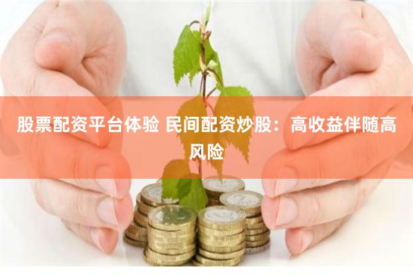 股票配资平台体验 民间配资炒股：高收益伴随高风险