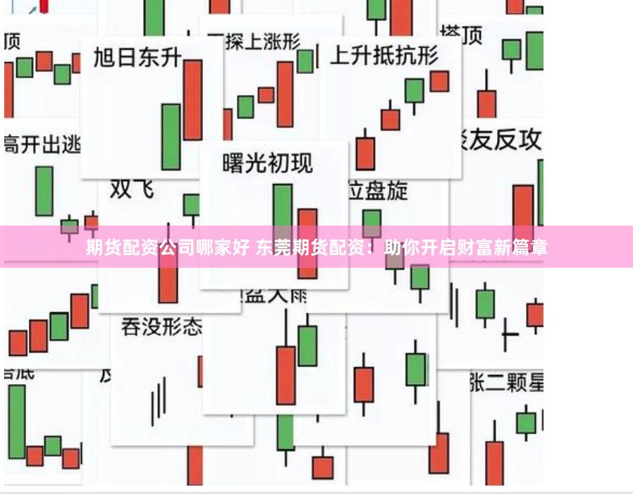 期货配资公司哪家好 东莞期货配资：助你开启财富新篇章