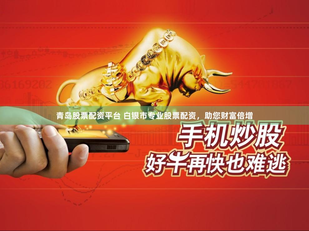 青岛股票配资平台 白银市专业股票配资，助您财富倍增