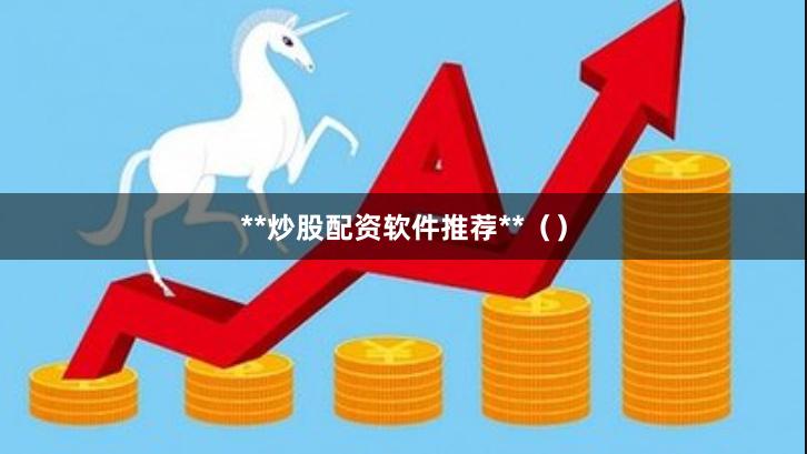 **炒股配资软件推荐**（）
