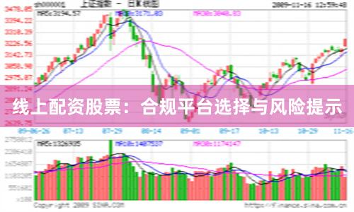 线上配资股票:合规平台选择与风险提示